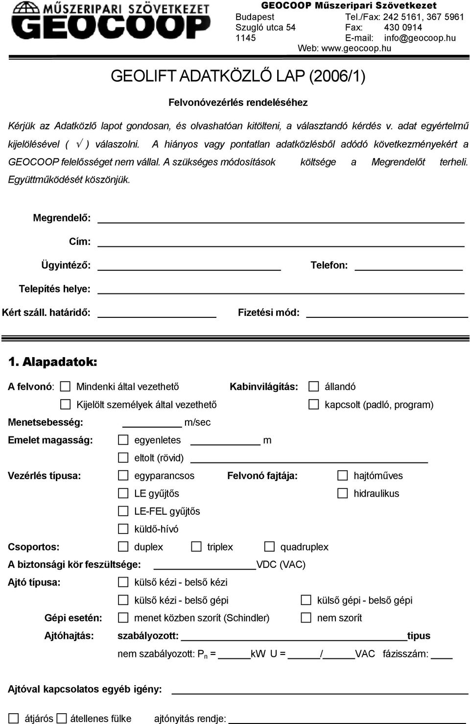 GEOCOOP Mőszeripari Szövetkezet Budapest Tel./Fax: 242 5161, 367 5961 Szugló utca 54 Fax: 430 0914 1145 E-mail: info@geocoop.hu Web: www.geocoop.hu Megrendelı: Cím: Ügyintézı: Telefon: Telepítés helye: Kért száll.