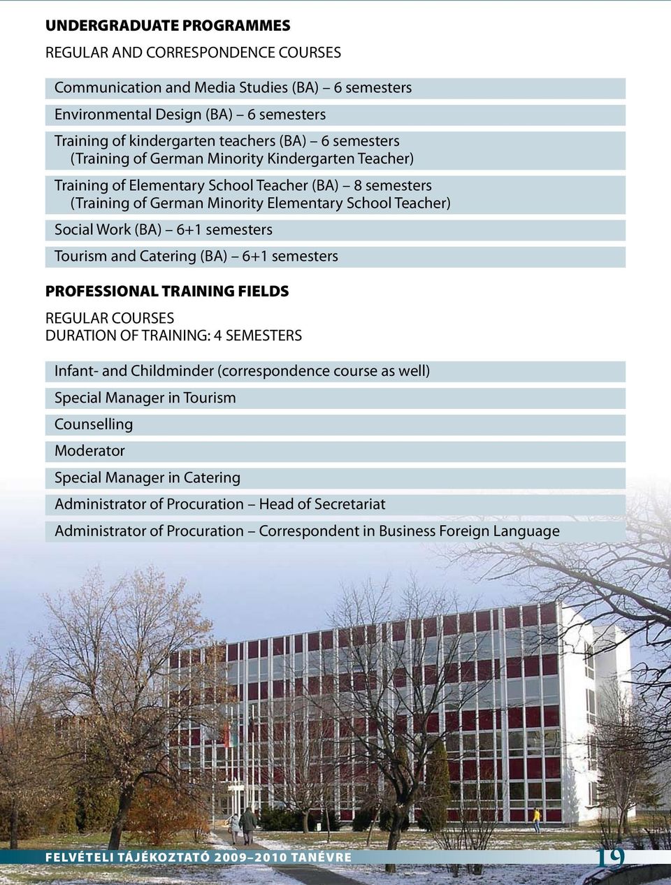 Tourism and Catering (BA) 6+1 semesters PROFESSIONAL TRAINING FIELDS REGULAR COURSES DURATION OF TRAINING: 4 SEMESTERS Infant- and Childminder (correspondence course as well) Special Manager in