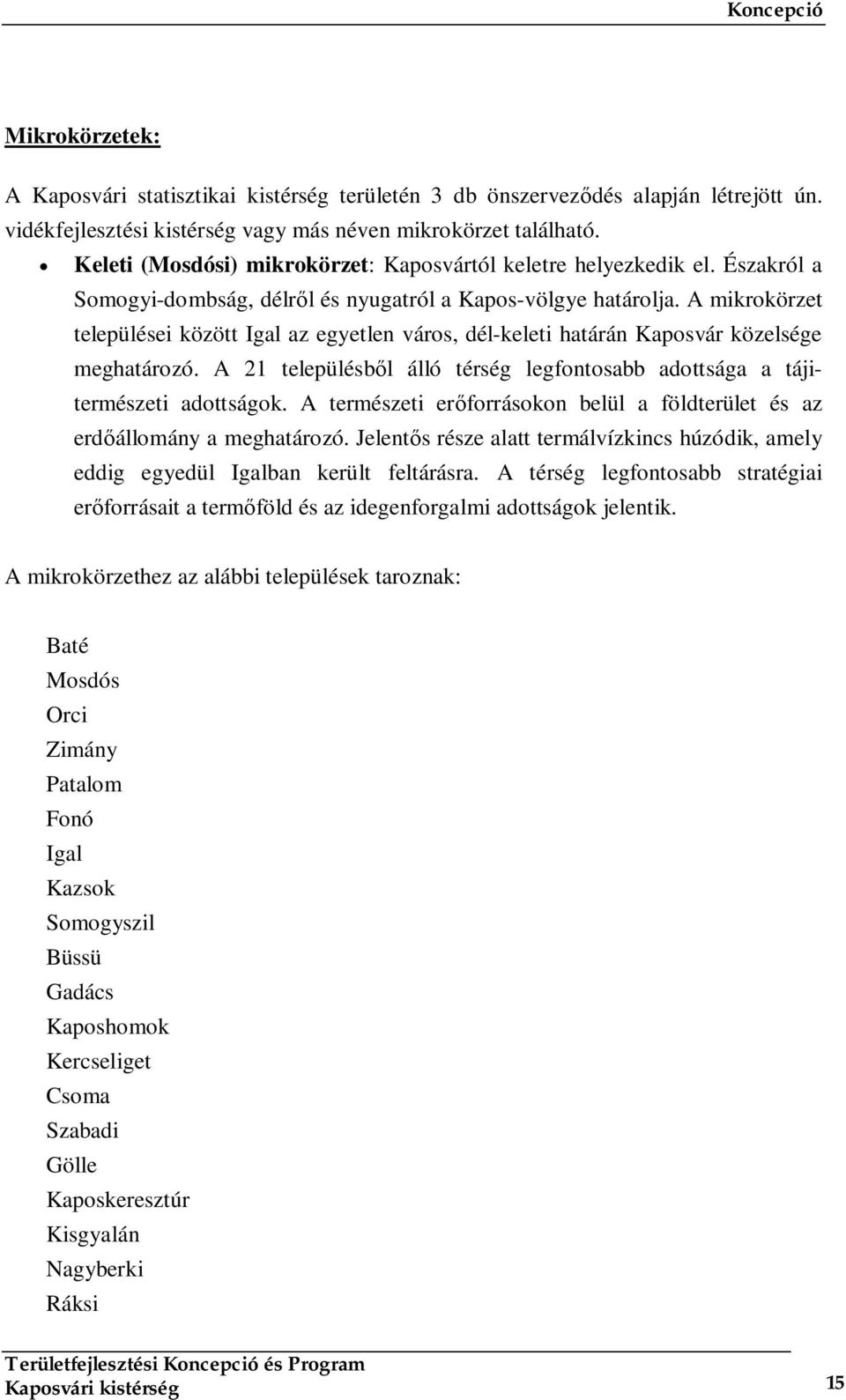 A mikrokörzet települései között Igal az egyetlen város, dél-keleti határán Kaposvár közelsége meghatározó. A 21 településből álló térség legfontosabb adottsága a tájitermészeti adottságok.