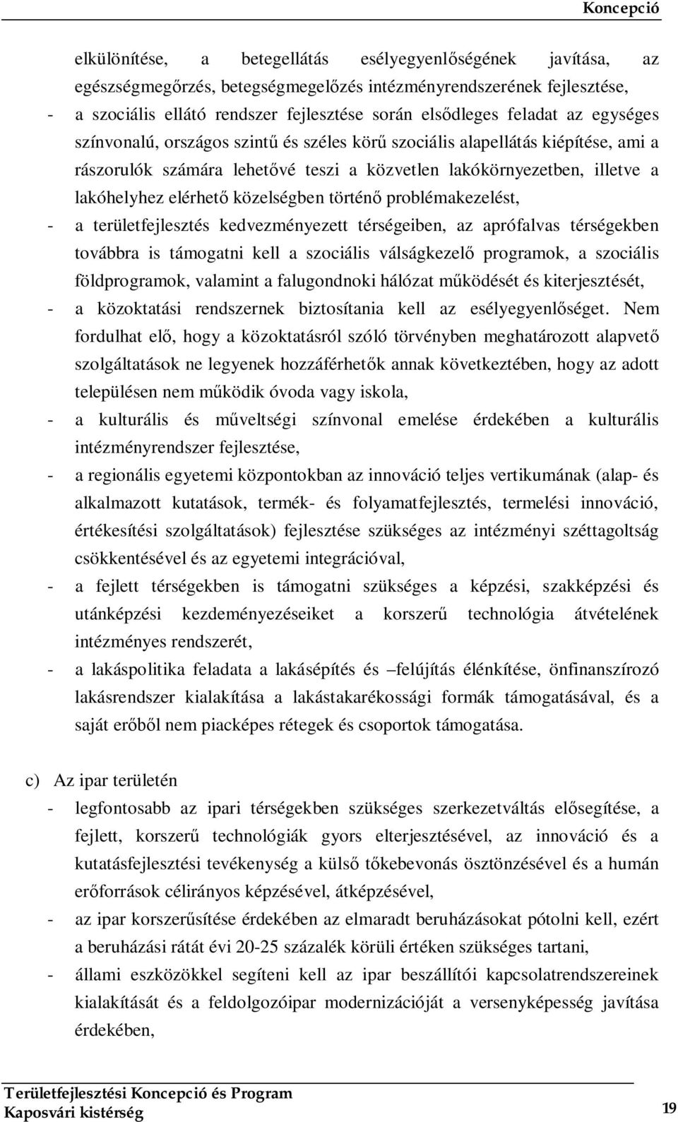 elérhető közelségben történő problémakezelést, - a területfejlesztés kedvezményezett térségeiben, az aprófalvas térségekben továbbra is támogatni kell a szociális válságkezelő programok, a szociális