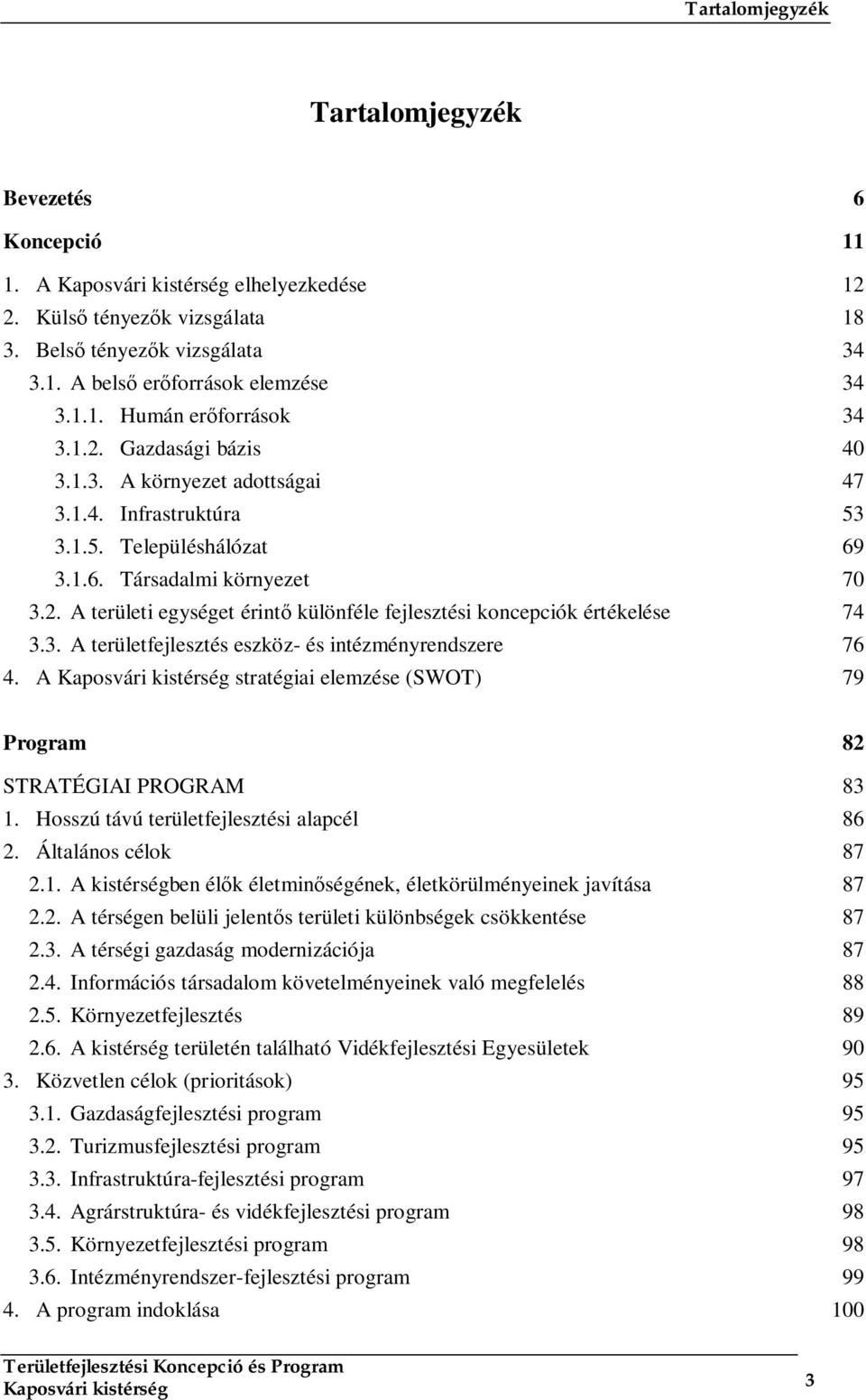 3. A területfejlesztés eszköz- és intézményrendszere 76 4. A stratégiai elemzése (SWOT) 79 Program 82 STRATÉGIAI PROGRAM 83 1. Hosszú távú területfejlesztési alapcél 86 2. Általános célok 87 2.1. A kistérségben élők életminőségének, életkörülményeinek javítása 87 2.