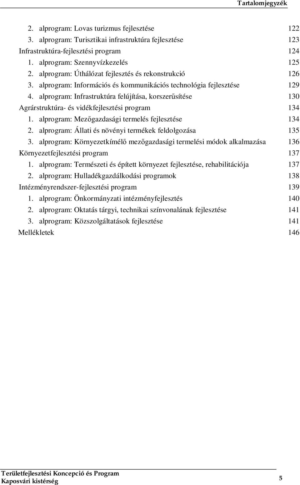 alprogram: Infrastruktúra felújítása, korszerűsítése 130 Agrárstruktúra- és vidékfejlesztési program 134 1. alprogram: Mezőgazdasági termelés fejlesztése 134 2.