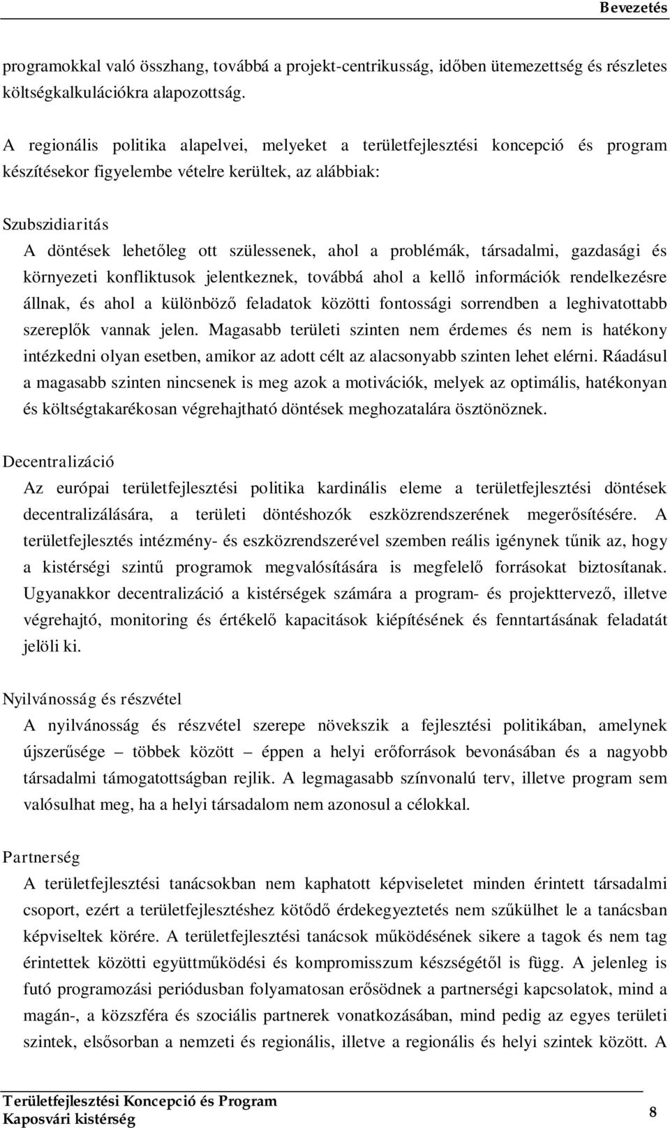 problémák, társadalmi, gazdasági és környezeti konfliktusok jelentkeznek, továbbá ahol a kellő információk rendelkezésre állnak, és ahol a különböző feladatok közötti fontossági sorrendben a