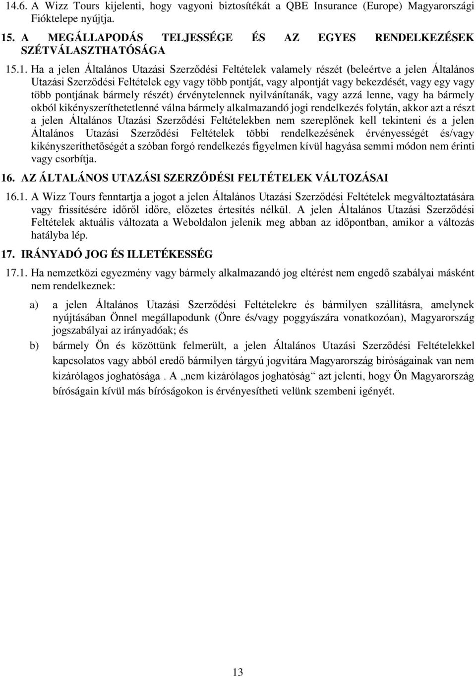 pontjának bármely részét) érvénytelennek nyilvánítanák, vagy azzá lenne, vagy ha bármely okból kikényszeríthetetlenné válna bármely alkalmazandó jogi rendelkezés folytán, akkor azt a részt a jelen