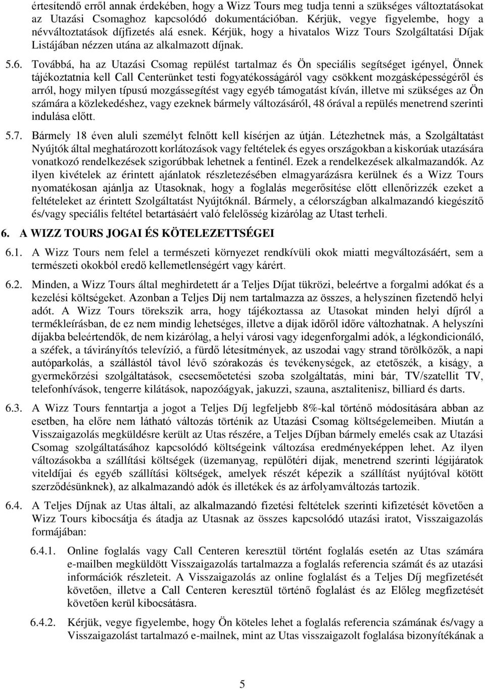 Továbbá, ha az Utazási Csomag repülést tartalmaz és Ön speciális segítséget igényel, Önnek tájékoztatnia kell Call Centerünket testi fogyatékosságáról vagy csökkent mozgásképességéről és arról, hogy