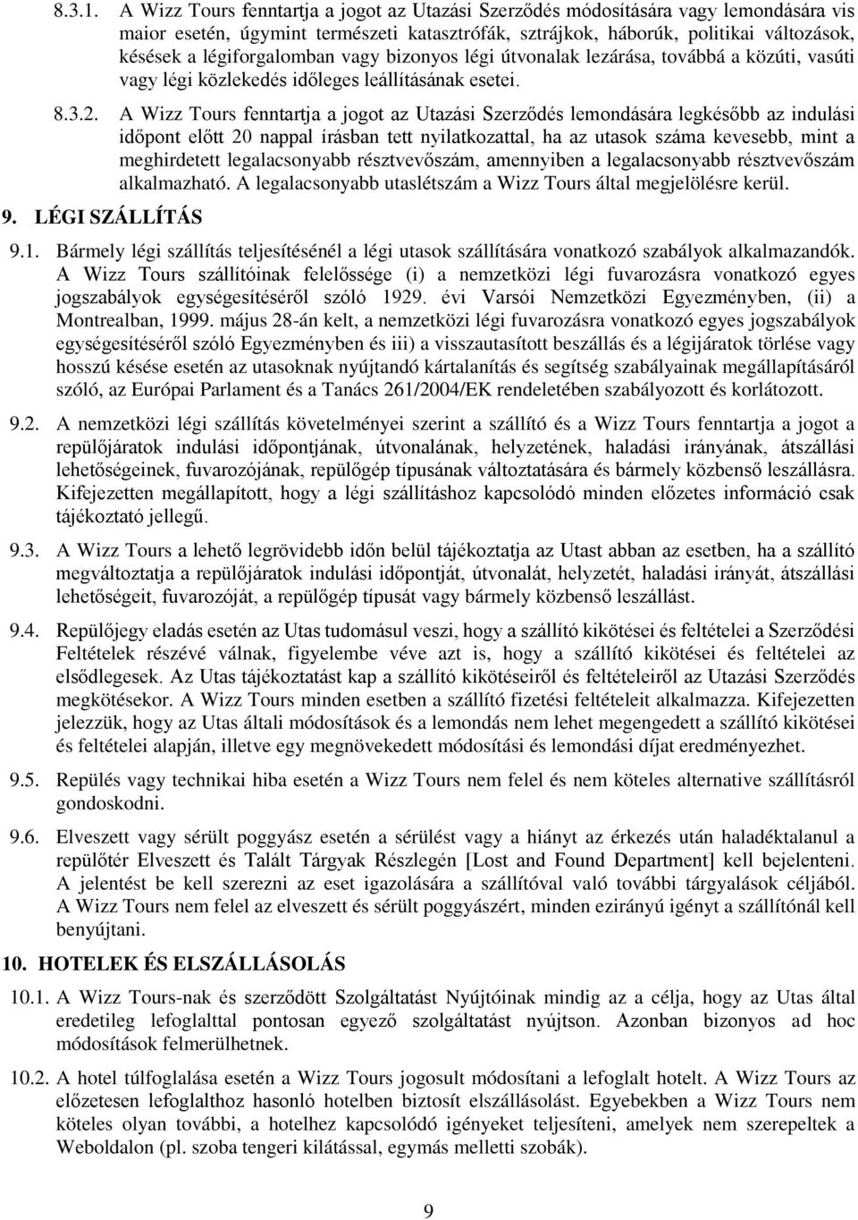 légiforgalomban vagy bizonyos légi útvonalak lezárása, továbbá a közúti, vasúti vagy légi közlekedés időleges leállításának esetei. 8.3.2.