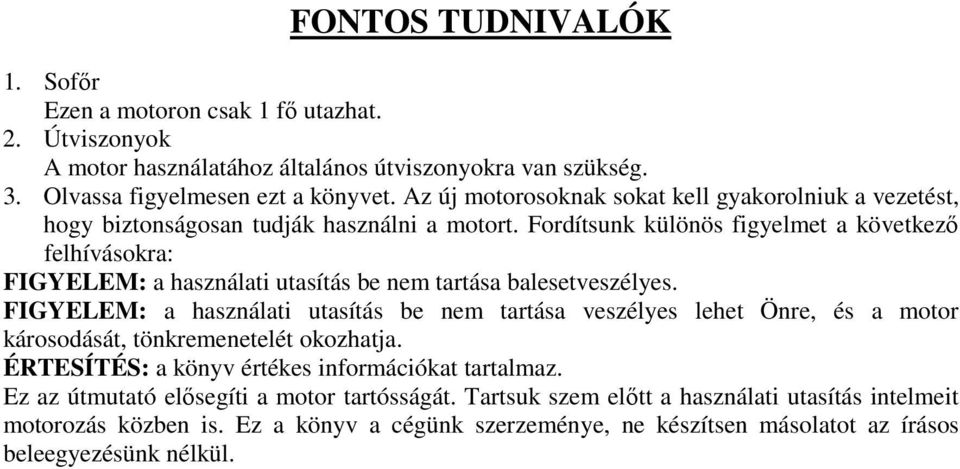 Fordítsunk különös figyelmet a következő felhívásokra: FIGYELEM: a használati utasítás be nem tartása balesetveszélyes.