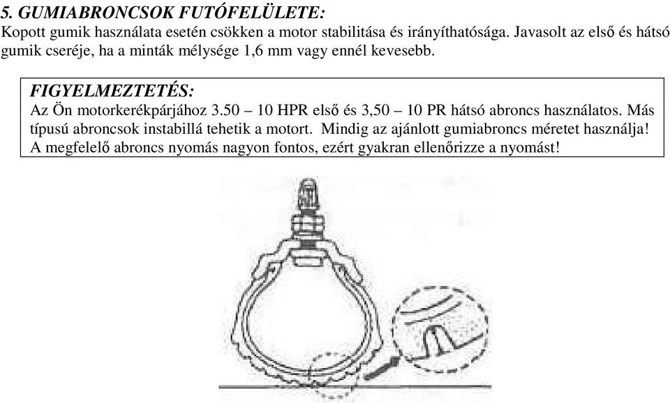 FIGYELMEZTETÉS: Az Ön motorkerékpárjához 3.50 10 HPR első és 3,50 10 PR hátsó abroncs használatos.