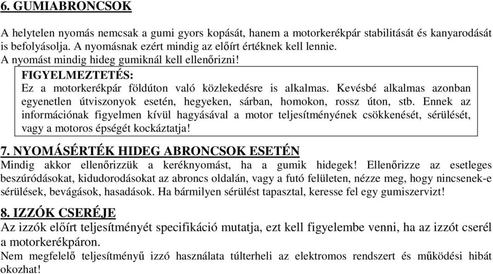 Kevésbé alkalmas azonban egyenetlen útviszonyok esetén, hegyeken, sárban, homokon, rossz úton, stb.