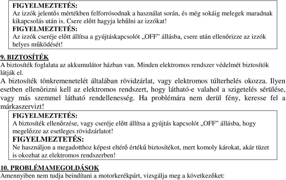 Minden elektromos rendszer védelmét biztosítók látják el. A biztosíték tönkremenetelét általában rövidzárlat, vagy elektromos túlterhelés okozza.