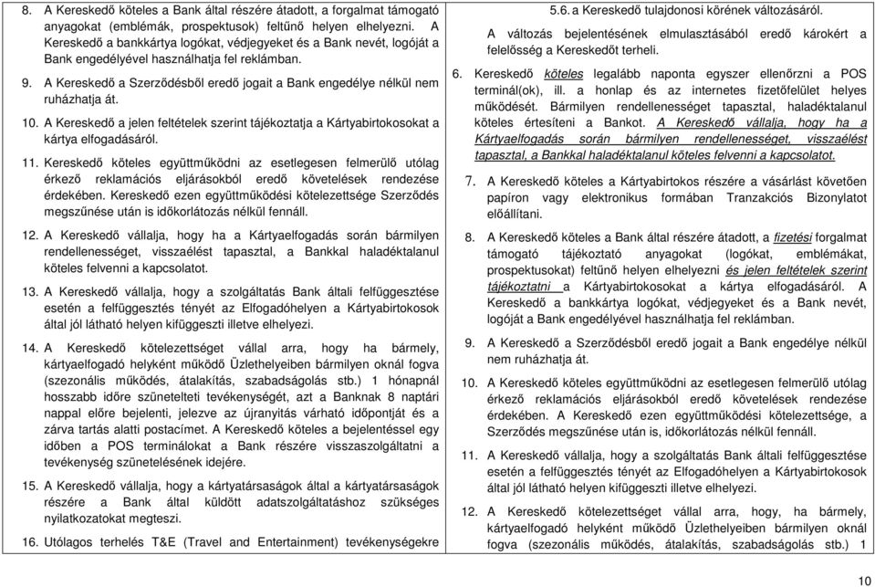 A Kereskedő a Szerződésből eredő jogait a Bank engedélye nélkül nem ruházhatja át. 10. A Kereskedő a jelen feltételek szerint tájékoztatja a Kártyabirtokosokat a kártya elfogadásáról. 11.