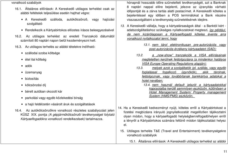 Kártyabirtokos előzetes írásos beleegyezésével 16.2. Az utólagos terhelést az eredeti Tranzakció dátumától számított 80 naptári napon belül kezdeményezni kell. 16.3.