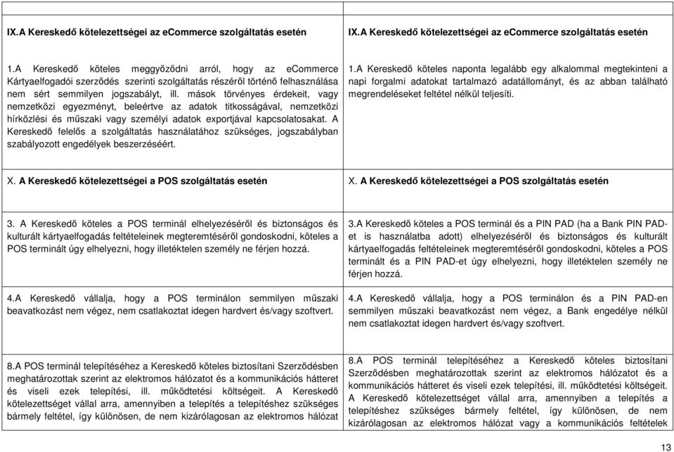 mások törvényes érdekeit, vagy nemzetközi egyezményt, beleértve az adatok titkosságával, nemzetközi hírközlési és műszaki vagy személyi adatok exportjával kapcsolatosakat.