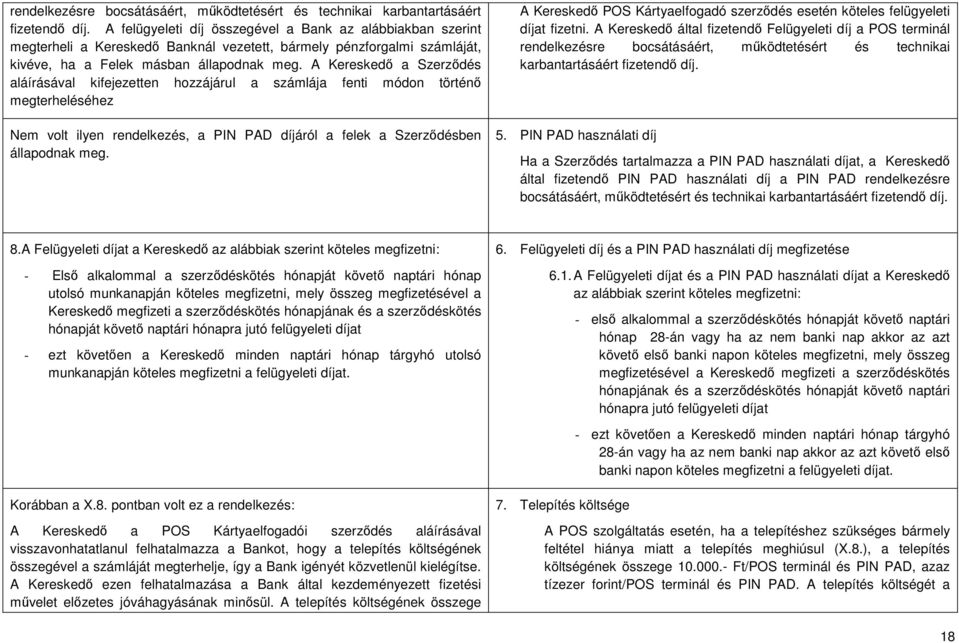 A Kereskedő a Szerződés aláírásával kifejezetten hozzájárul a számlája fenti módon történő megterheléséhez Nem volt ilyen rendelkezés, a PIN PAD díjáról a felek a Szerződésben állapodnak meg.