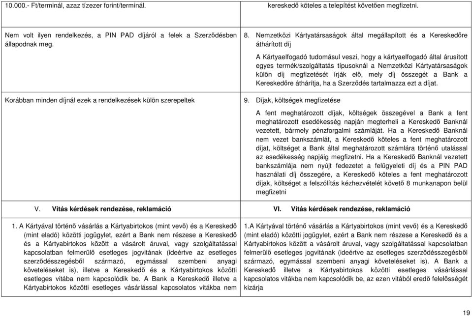 Nemzetközi Kártyatársaságok által megállapított és a Kereskedőre áthárított díj A Kártyaelfogadó tudomásul veszi, hogy a kártyaelfogadó által árusított egyes termék/szolgáltatás típusoknál a