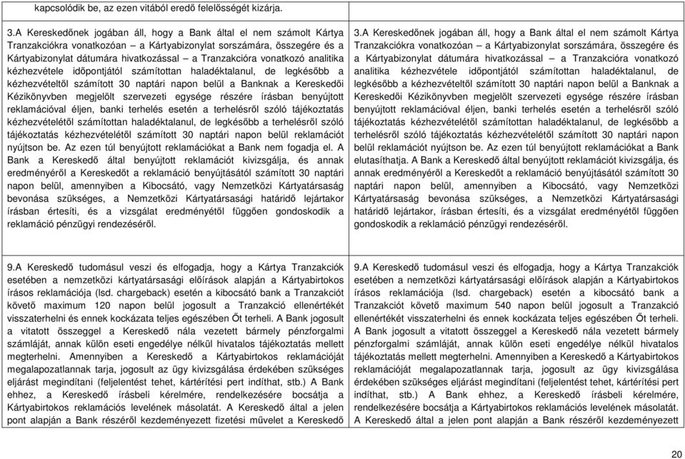 vonatkozó analitika kézhezvétele időpontjától számítottan haladéktalanul, de legkésőbb a kézhezvételtől számított 30 naptári napon belül a Banknak a Kereskedői Kézikönyvben megjelölt szervezeti