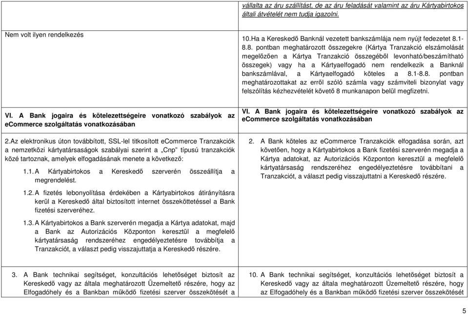 1-8.8. pontban meghatározott összegekre (Kártya Tranzakció elszámolását megelőzően a Kártya Tranzakció összegéből levonható/beszámítható összegek) vagy ha a Kártyaelfogadó nem rendelkezik a Banknál