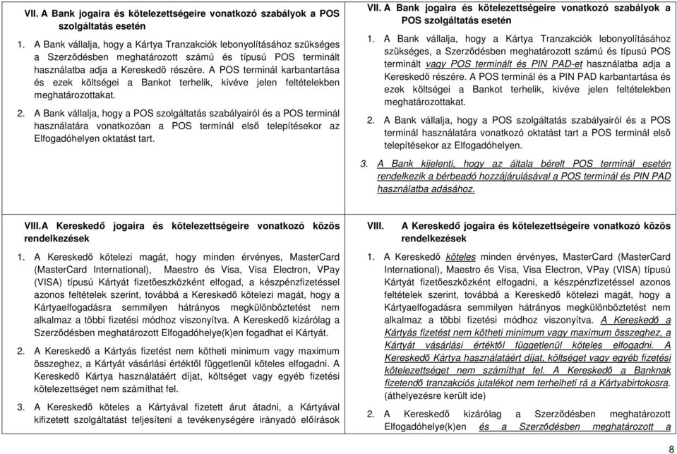 A POS terminál karbantartása és ezek költségei a Bankot terhelik, kivéve jelen feltételekben meghatározottakat. 2.