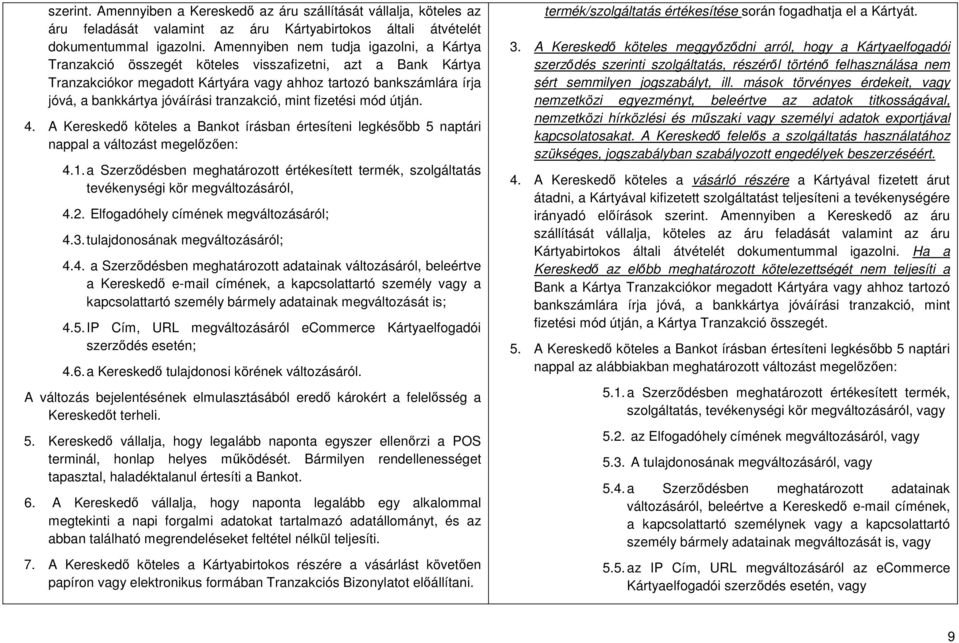 tranzakció, mint fizetési mód útján. 4. A Kereskedő köteles a Bankot írásban értesíteni legkésőbb 5 naptári nappal a változást megelőzően: 4.1.