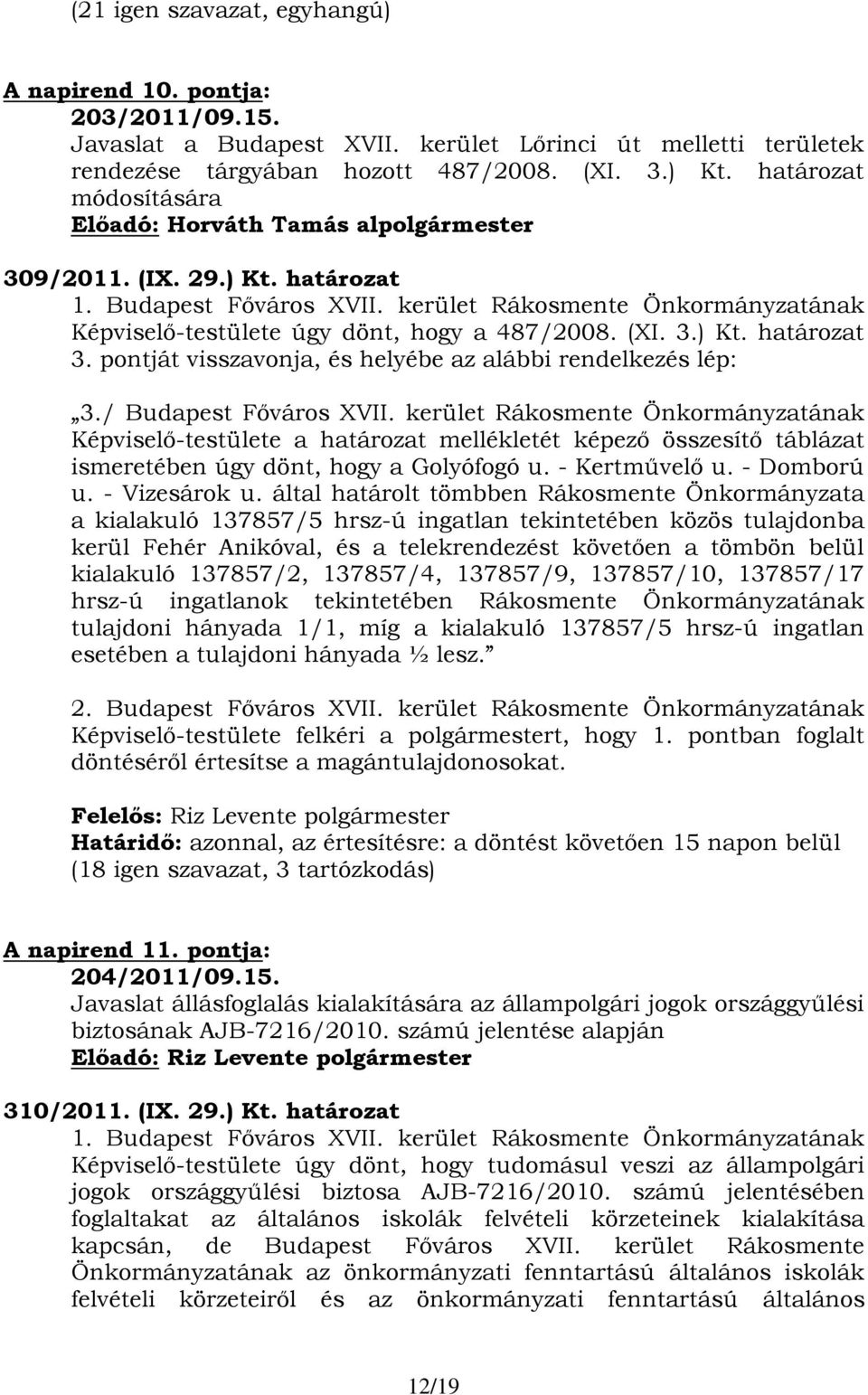 / Budapest Főváros XVII. kerület Rákosmente Önkormányzatának Képviselő-testülete a határozat mellékletét képező összesítő táblázat ismeretében úgy dönt, hogy a Golyófogó u. - Kertművelő u.