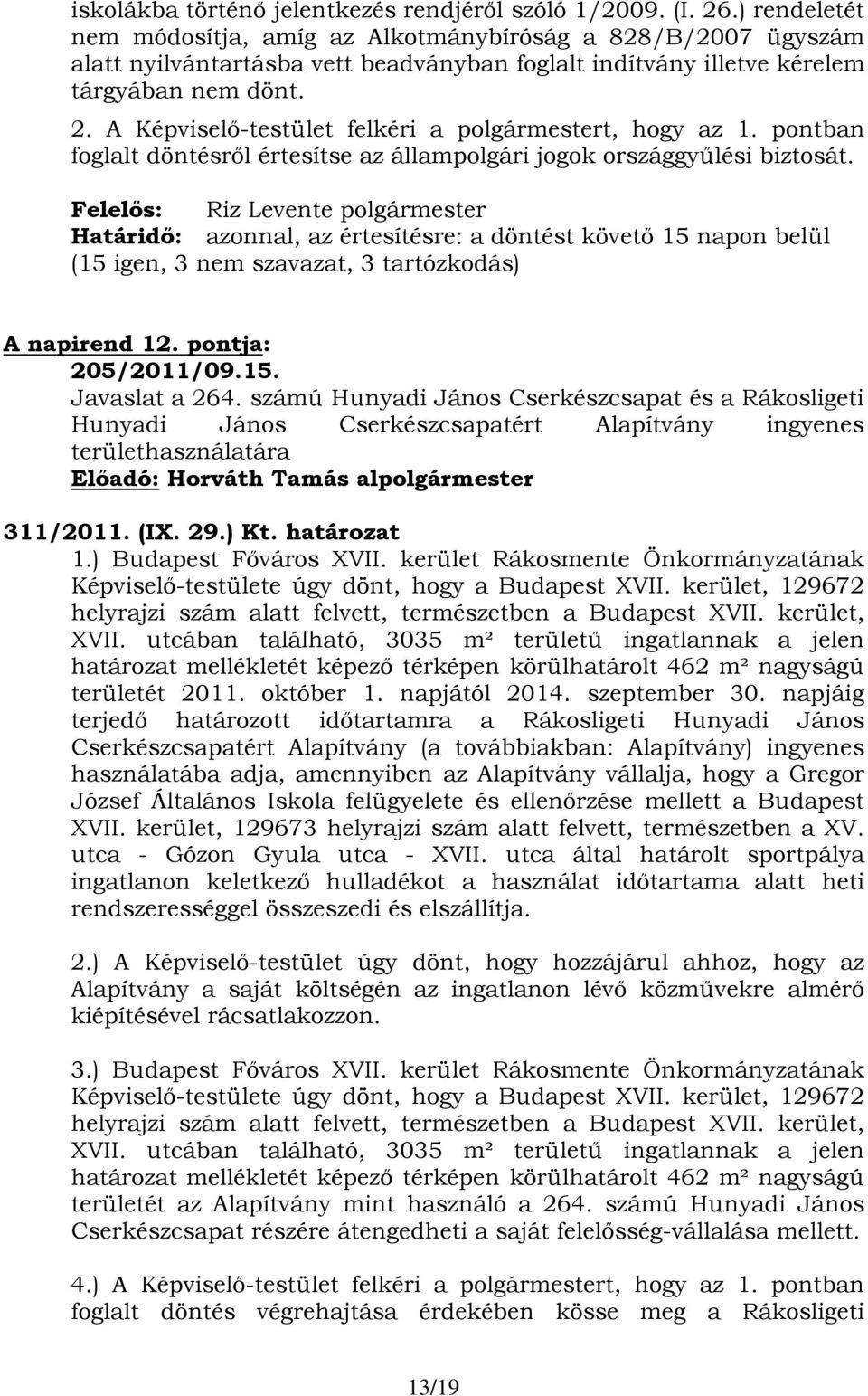 A Képviselő-testület felkéri a polgármestert, hogy az 1. pontban foglalt döntésről értesítse az állampolgári jogok országgyűlési biztosát.