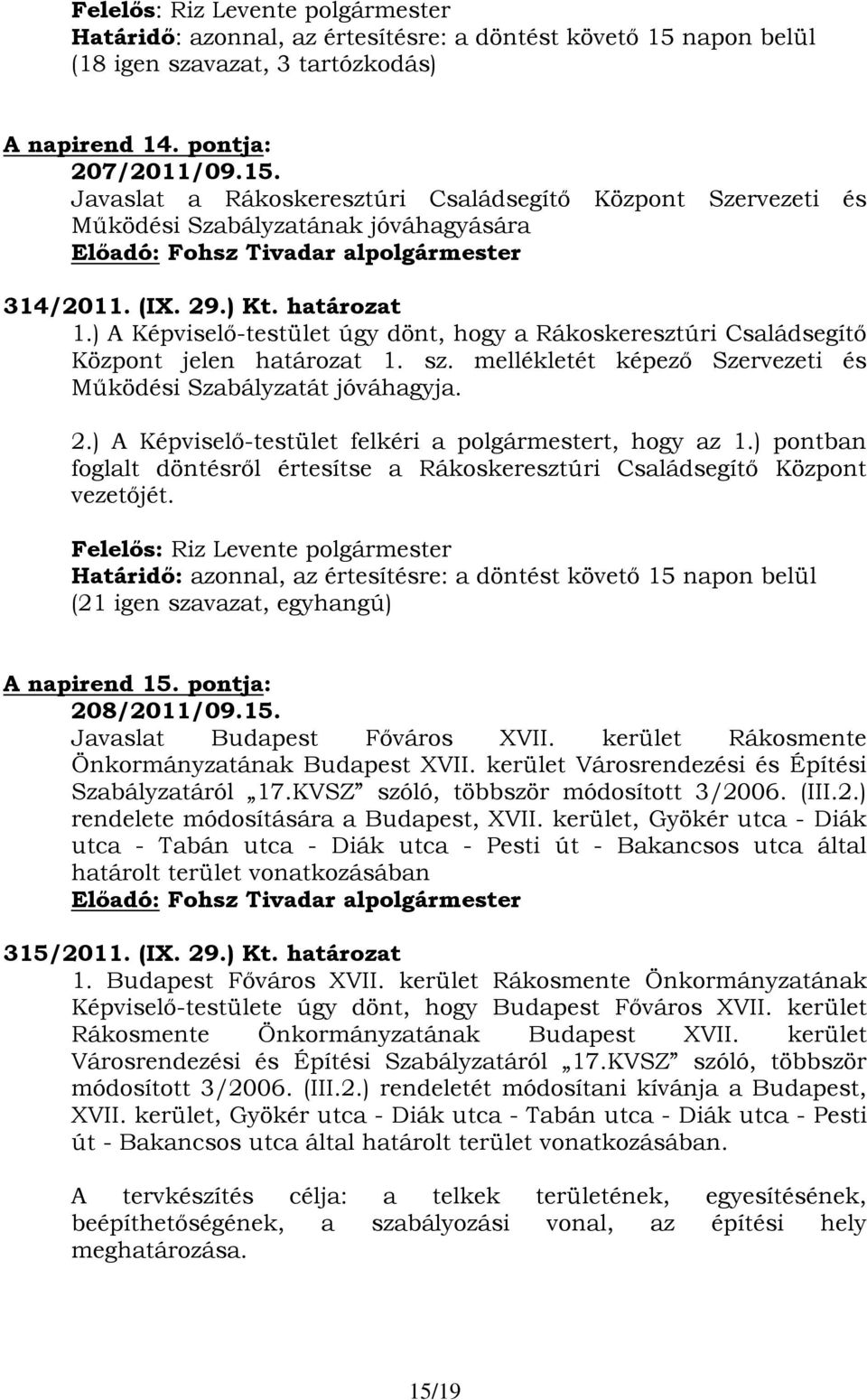 ) pontban foglalt döntésről értesítse a Rákoskeresztúri Családsegítő Központ vezetőjét. Határidő: azonnal, az értesítésre: a döntést követő 15 napon belül A napirend 15. pontja: 208/2011/09.15. Javaslat Budapest Főváros XVII.