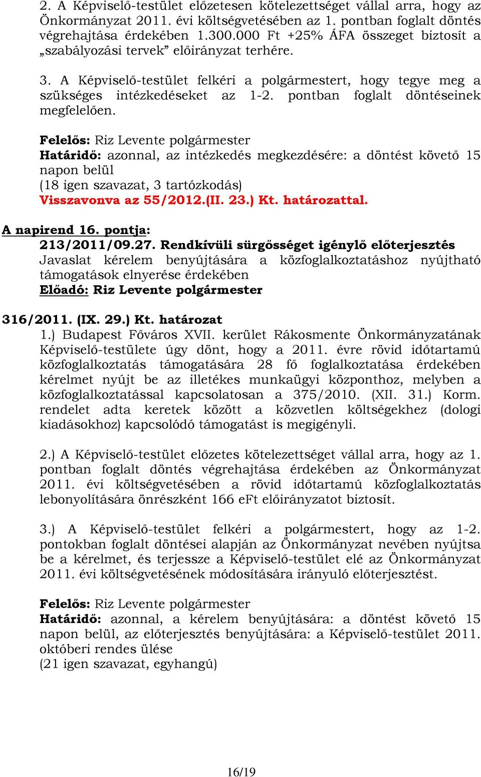 pontban foglalt döntéseinek megfelelően. Határidő: azonnal, az intézkedés megkezdésére: a döntést követő 15 napon belül (18 igen szavazat, 3 tartózkodás) Visszavonva az 55/2012.(II. 23.) Kt.