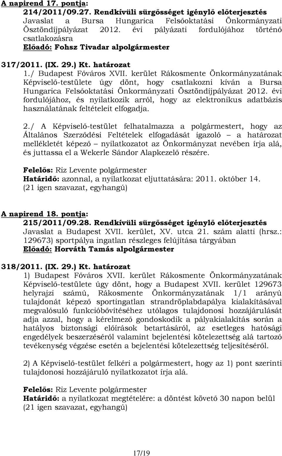 kerület Rákosmente Önkormányzatának Képviselő-testülete úgy dönt, hogy csatlakozni kíván a Bursa Hungarica Felsőoktatási Önkormányzati Ösztöndíjpályázat 2012.