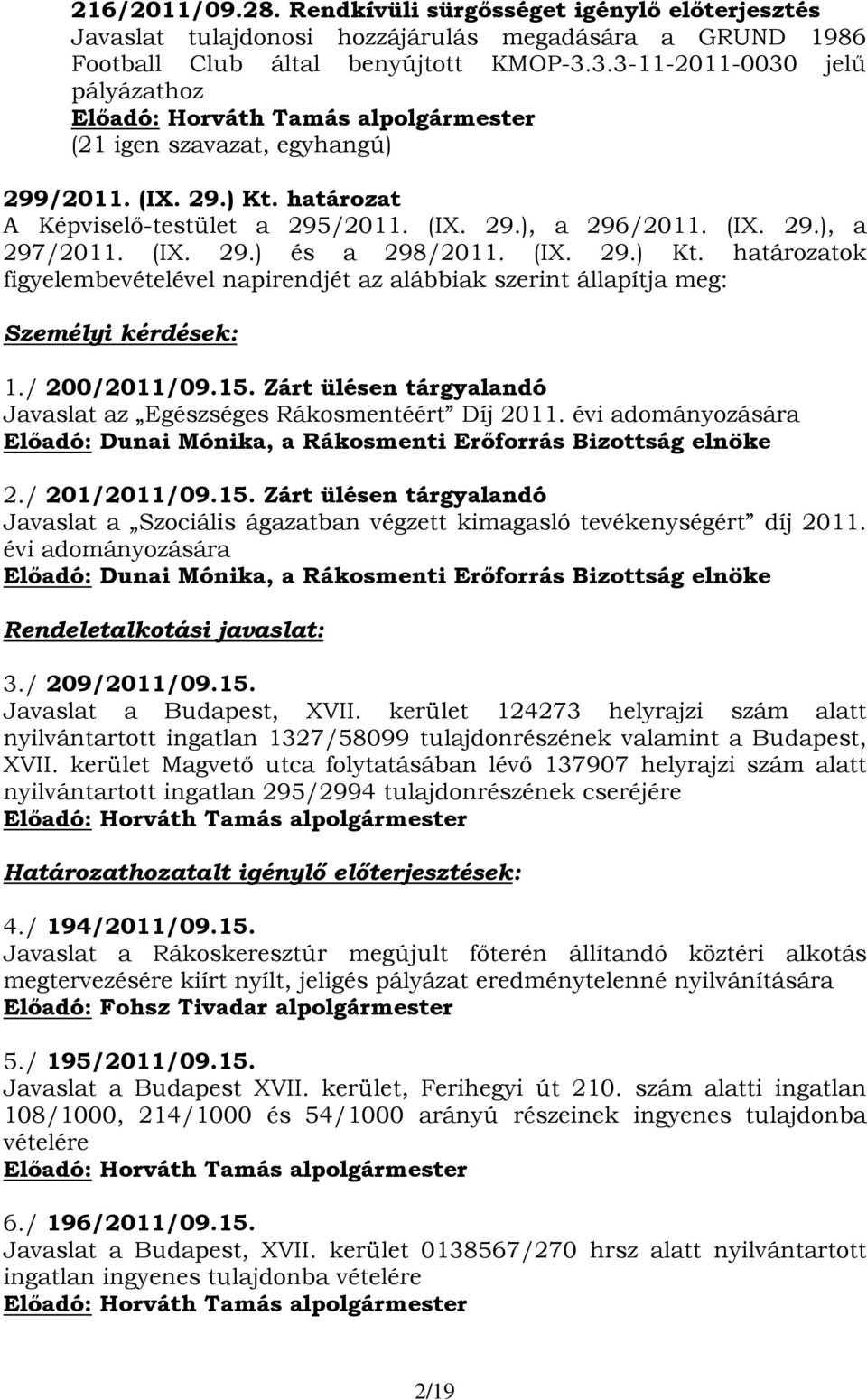 / 200/2011/09.15. Zárt ülésen tárgyalandó Javaslat az Egészséges Rákosmentéért Díj 2011. évi adományozására Előadó: Dunai Mónika, a Rákosmenti Erőforrás Bizottság elnöke 2./ 201/2011/09.15. Zárt ülésen tárgyalandó Javaslat a Szociális ágazatban végzett kimagasló tevékenységért díj 2011.