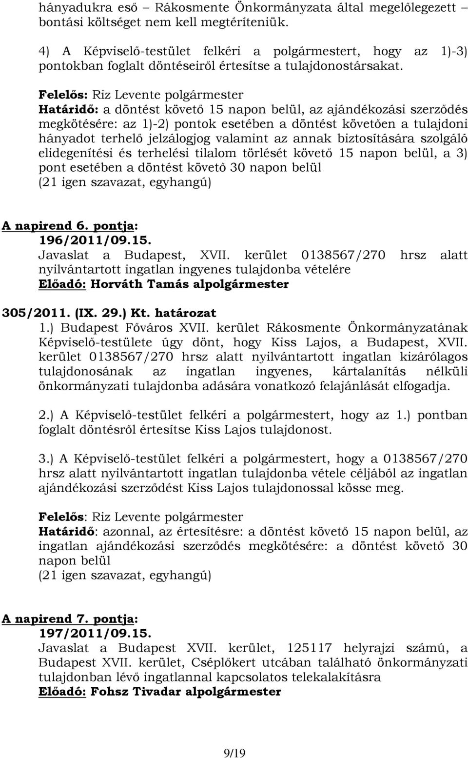 Határidő: a döntést követő 15 napon belül, az ajándékozási szerződés megkötésére: az 1)-2) pontok esetében a döntést követően a tulajdoni hányadot terhelő jelzálogjog valamint az annak biztosítására