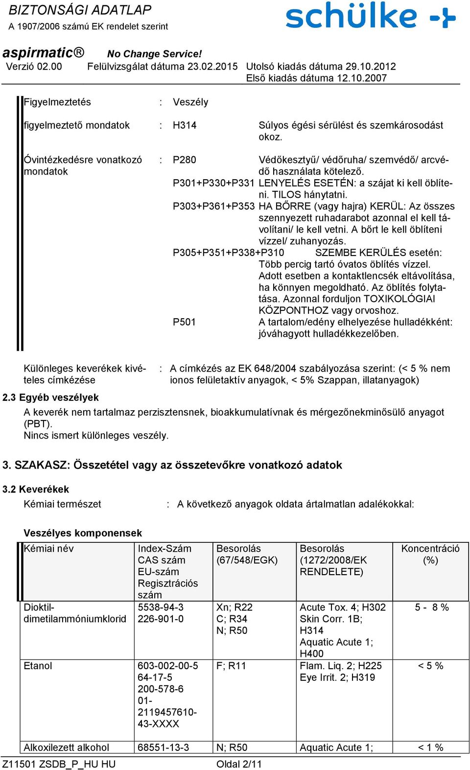 P303+P361+P353 HA BŐRRE (vagy hajra) KERÜL: Az összes szennyezett ruhadarabot azonnal el kell távolítani/ le kell vetni. A bőrt le kell öblíteni vízzel/ zuhanyozás.