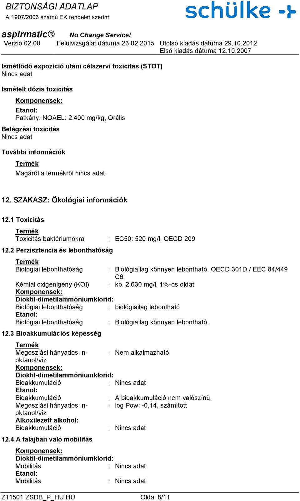 OECD 301D / EEC 84/449 C6 Kémiai oxigénigény (KOI) : kb. 2.630 mg/l, 1%-os oldat Biológiai lebonthatóság : biológiailag lebontható Biológiai lebonthatóság : Biológiailag könnyen lebontható. 12.