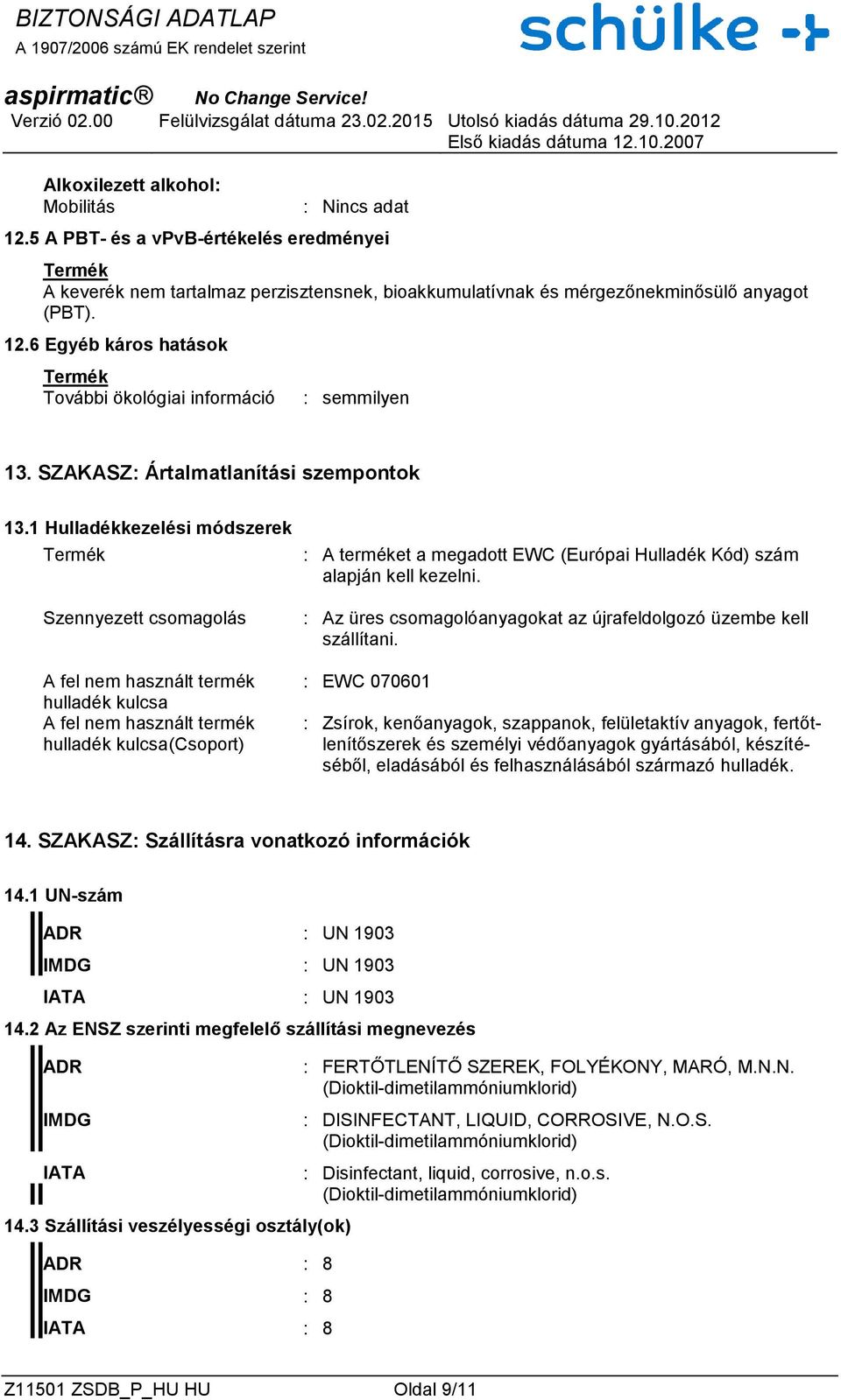 1 Hulladékkezelési módszerek Szennyezett csomagolás A fel nem használt termék hulladék kulcsa A fel nem használt termék hulladék kulcsa(csoport) : A terméket a megadott EWC (Európai Hulladék Kód)