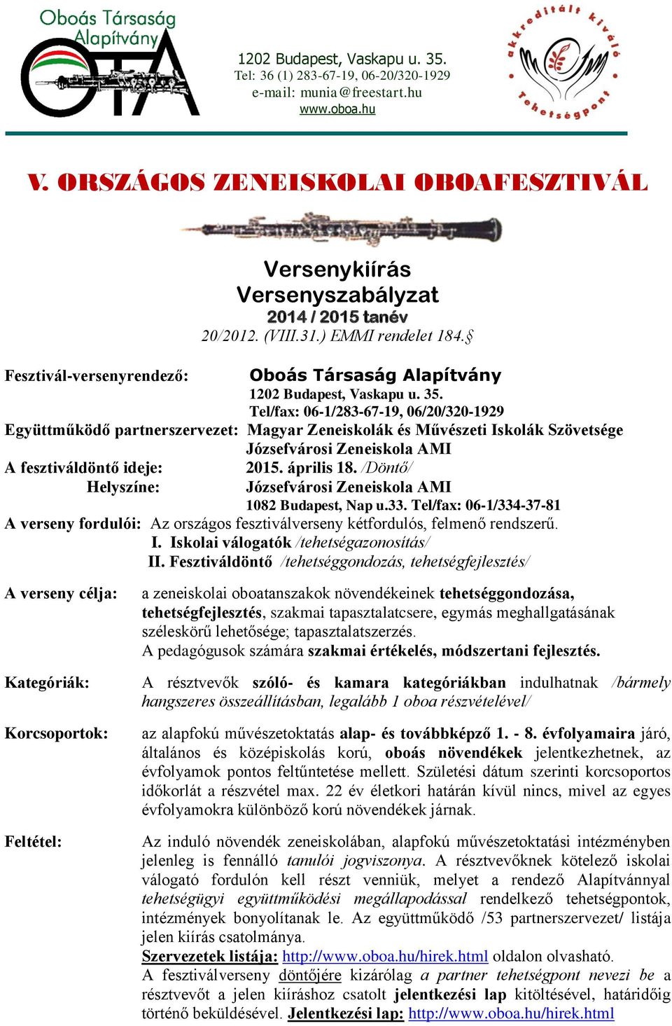 Tel/fax: 06-1/283-67-19, 06/20/320-1929 Együttműködő partnerszervezet: Magyar Zeneiskolák és Művészeti Iskolák Szövetsége Józsefvárosi Zeneiskola AMI A fesztiváldöntő ideje: Helyszíne: 2015.