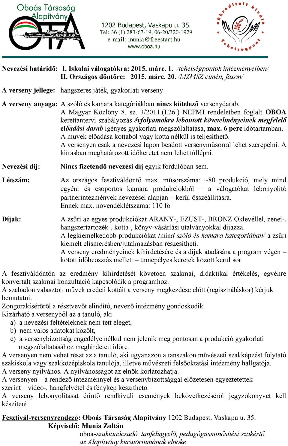 5. márc. 20. /MZMSZ címén, faxon/ A verseny jellege: hangszeres játék, gyakorlati verseny A verseny anyaga: A szóló és kamara kategóriákban nincs kötelező versenydarab. A Magyar Közlöny 8. sz. 3/2011.