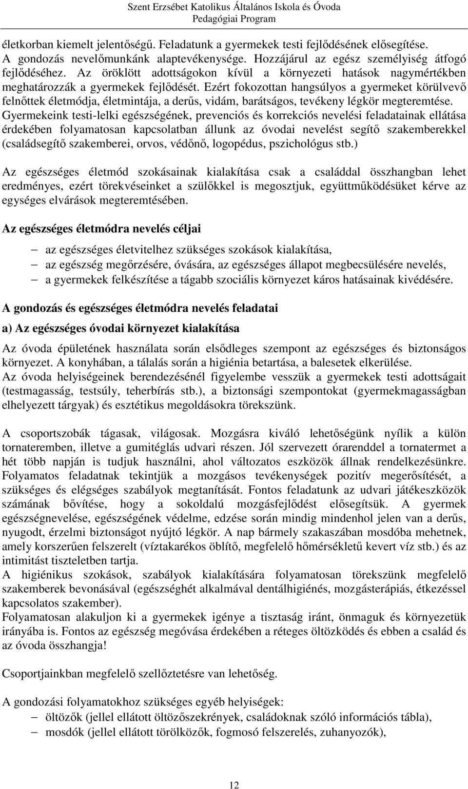 Ezért fokozottan hangsúlyos a gyermeket körülvevő felnőttek életmódja, életmintája, a derűs, vidám, barátságos, tevékeny légkör megteremtése.