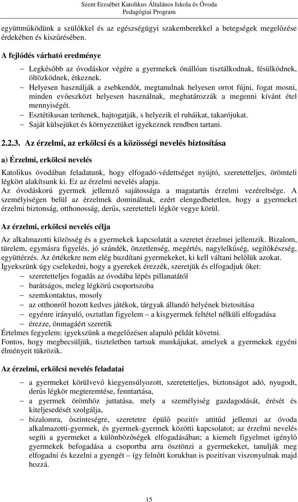 Helyesen használják a zsebkendőt, megtanulnak helyesen orrot fújni, fogat mosni, minden evőeszközt helyesen használnak, meghatározzák a megenni kívánt étel mennyiségét.