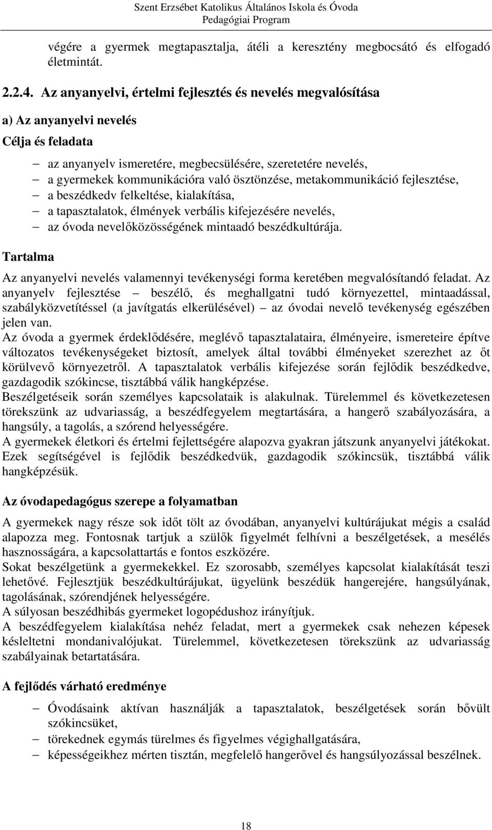 való ösztönzése, metakommunikáció fejlesztése, a beszédkedv felkeltése, kialakítása, a tapasztalatok, élmények verbális kifejezésére nevelés, az óvoda nevelőközösségének mintaadó beszédkultúrája.