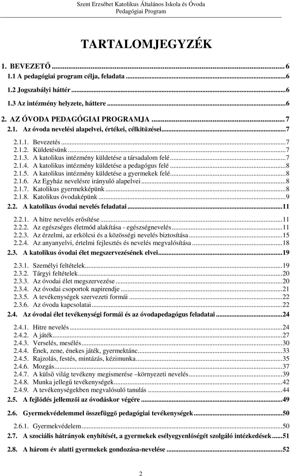 A katolikus intézmény küldetése a gyermekek felé...8 2.1.6. Az Egyház nevelésre irányuló alapelvei...8 2.1.7. Katolikus gyermekképünk...8 2.1.8. Katolikus óvodaképünk...9 2.2. A katolikus óvodai nevelés feladatai.