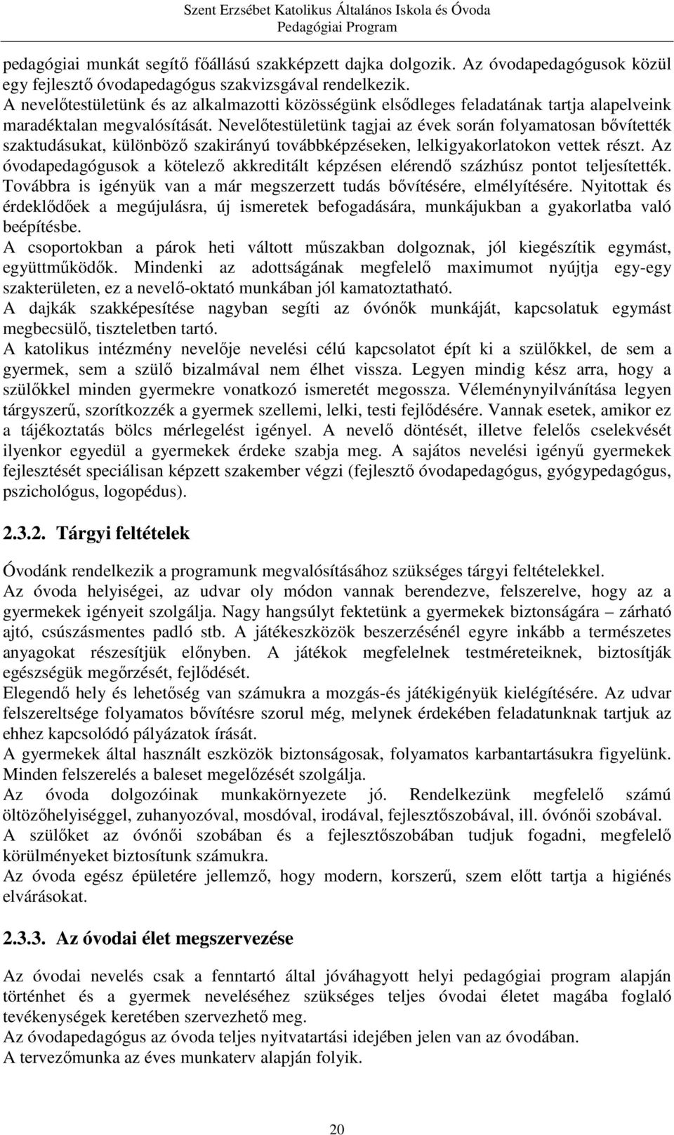 Nevelőtestületünk tagjai az évek során folyamatosan bővítették szaktudásukat, különböző szakirányú továbbképzéseken, lelkigyakorlatokon vettek részt.