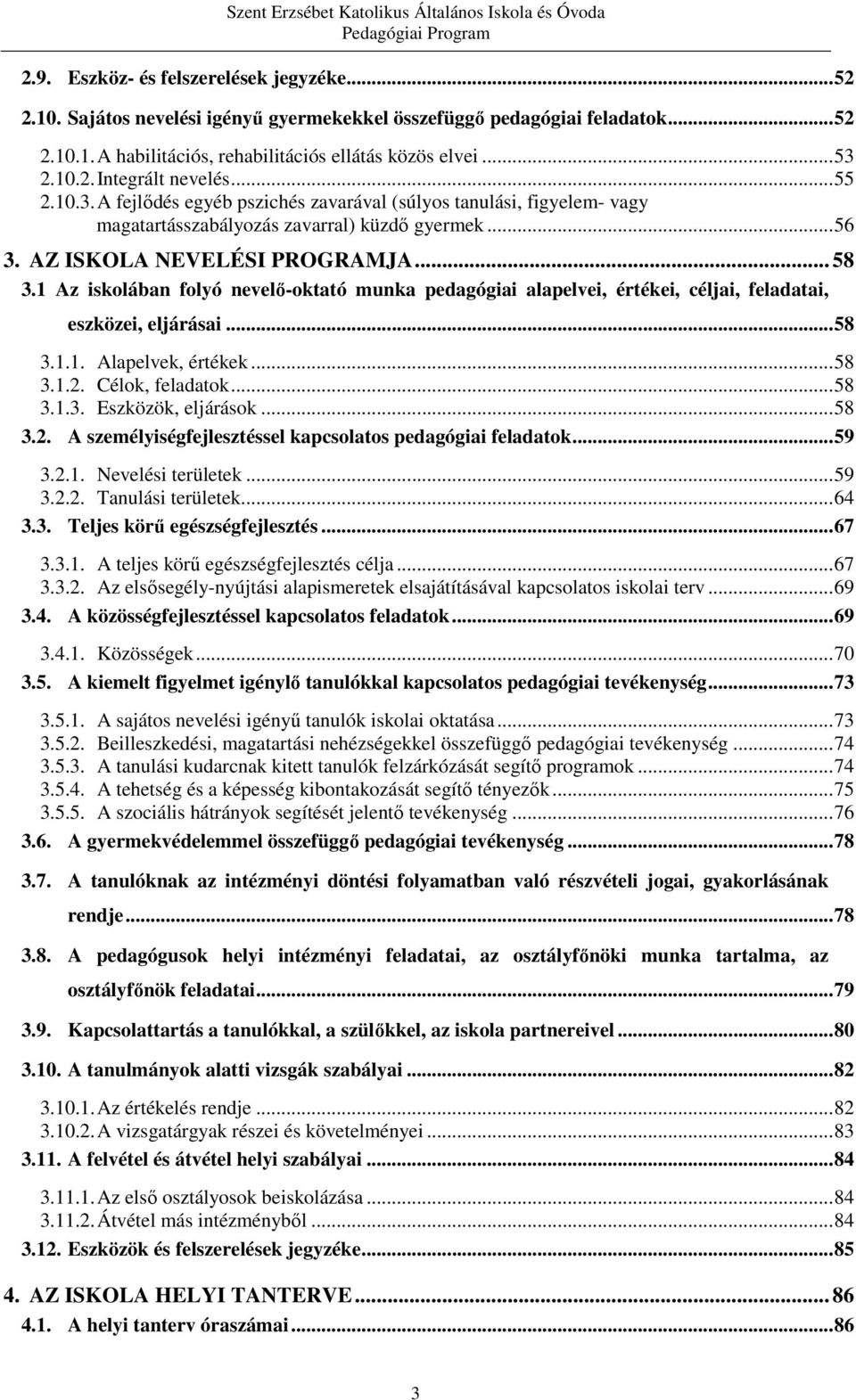 1 Az iskolában folyó nevelő-oktató munka pedagógiai alapelvei, értékei, céljai, feladatai, eszközei, eljárásai...58 3.1.1. Alapelvek, értékek...58 3.1.2. Célok, feladatok...58 3.1.3. Eszközök, eljárások.