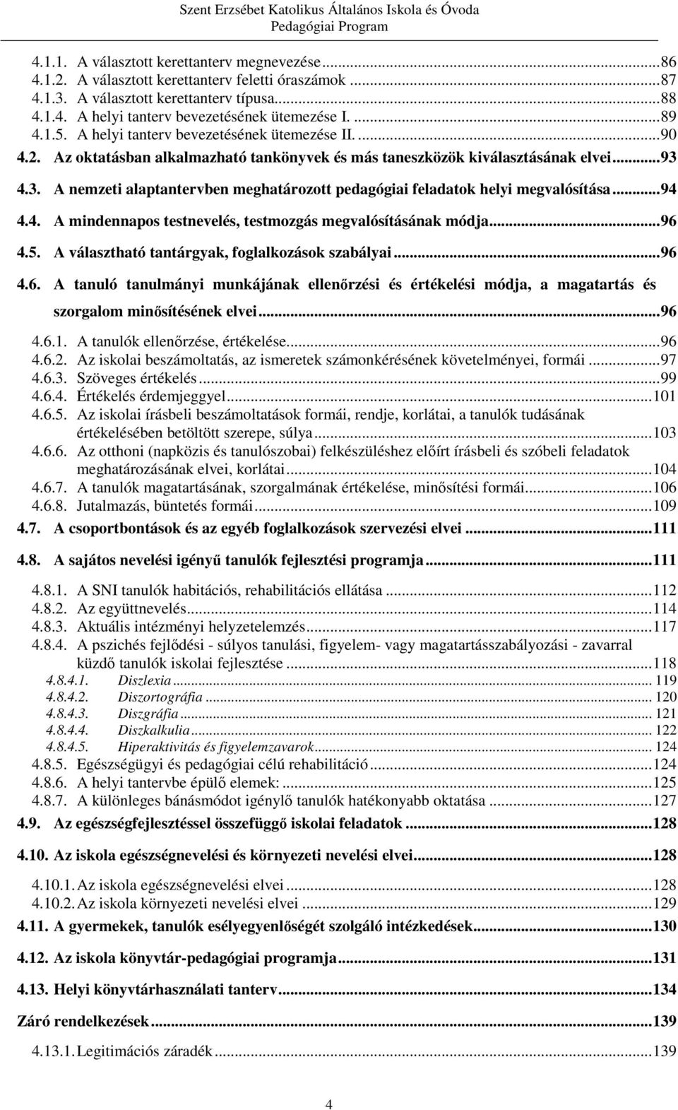 4.3. A nemzeti alaptantervben meghatározott pedagógiai feladatok helyi megvalósítása...94 4.4. A mindennapos testnevelés, testmozgás megvalósításának módja...96 4.5.