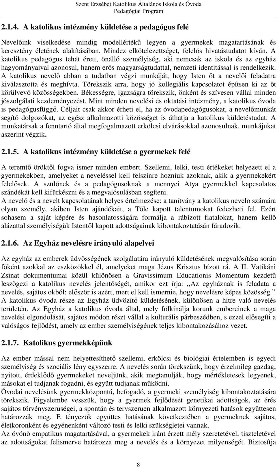 A katolikus pedagógus tehát érett, önálló személyiség, aki nemcsak az iskola és az egyház hagyományaival azonosul, hanem erős magyarságtudattal, nemzeti identitással is rendelkezik.