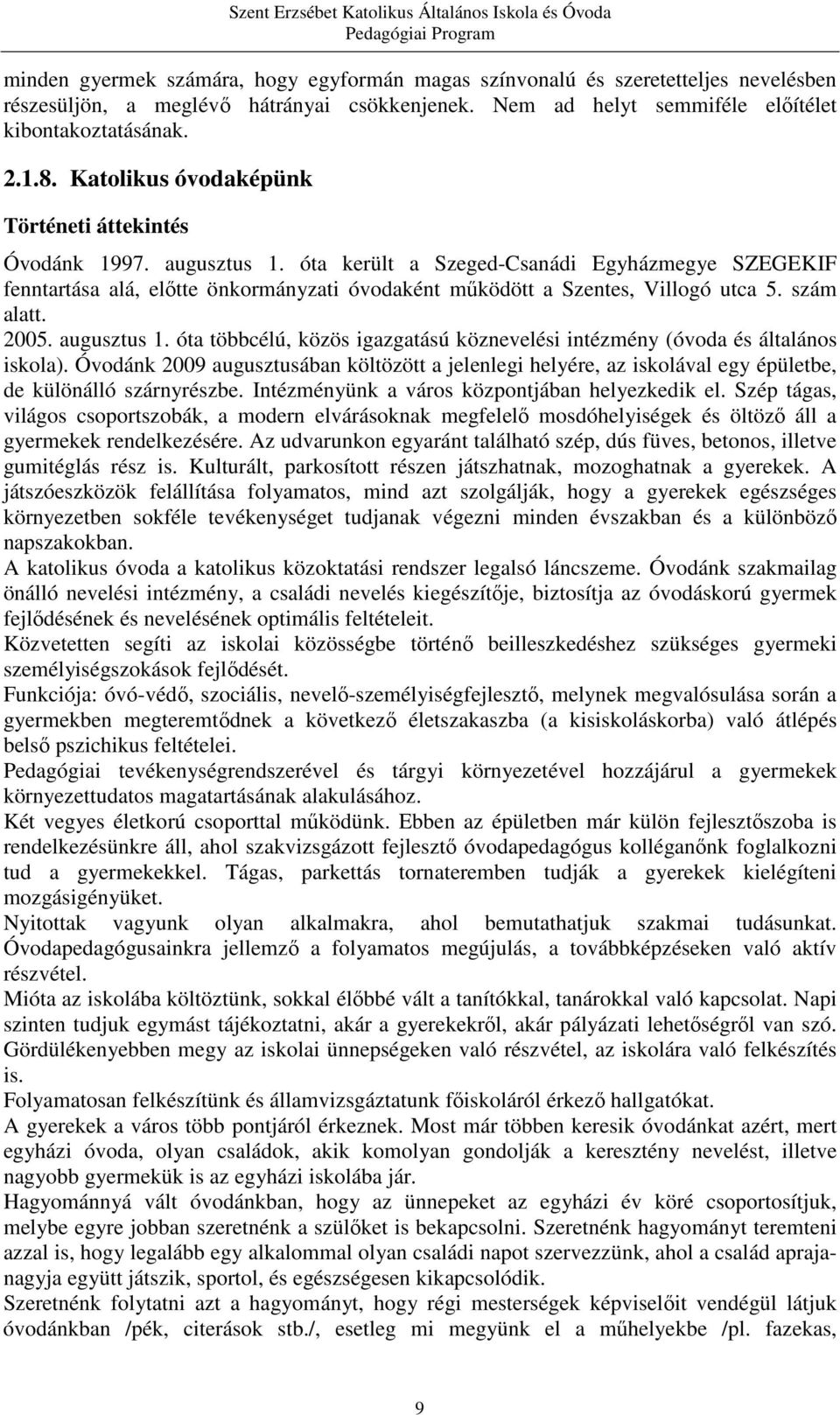 óta került a Szeged-Csanádi Egyházmegye SZEGEKIF fenntartása alá, előtte önkormányzati óvodaként működött a Szentes, Villogó utca 5. szám alatt. 2005. augusztus 1.