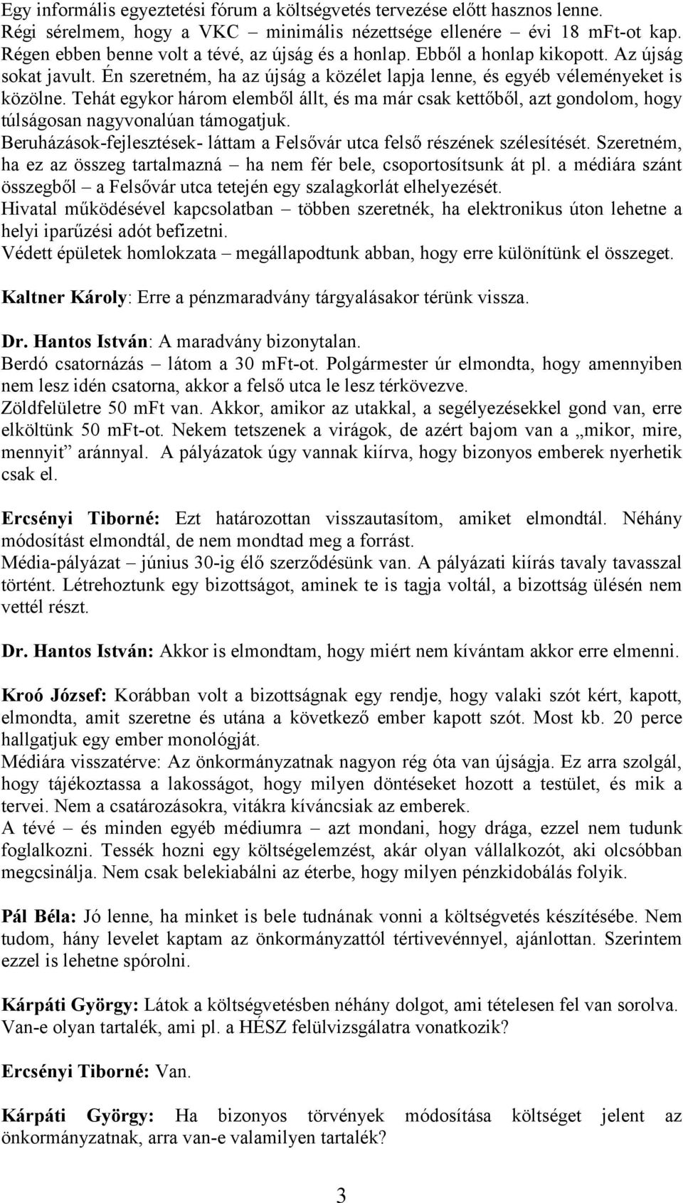 Tehát egykor három elemből állt, és ma már csak kettőből, azt gondolom, hogy túlságosan nagyvonalúan támogatjuk. Beruházások-fejlesztések- láttam a Felsővár utca felső részének szélesítését.