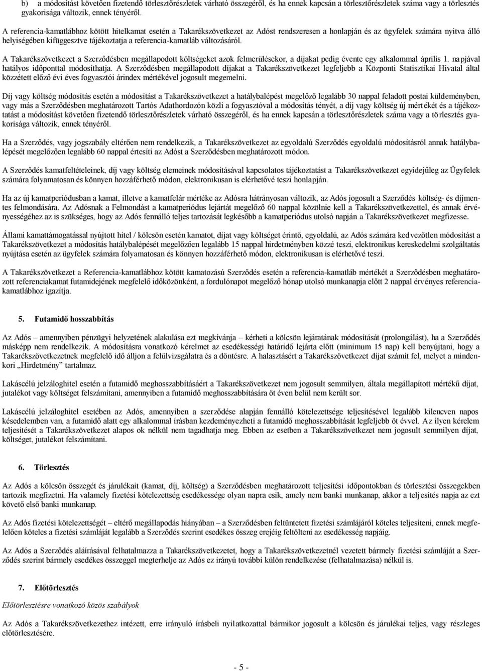 referencia-kamatláb változásáról. A Takarékszövetkezet a Szerződésben megállapodott költségeket azok felmerülésekor, a díjakat pedig évente egy alkalommal április 1.