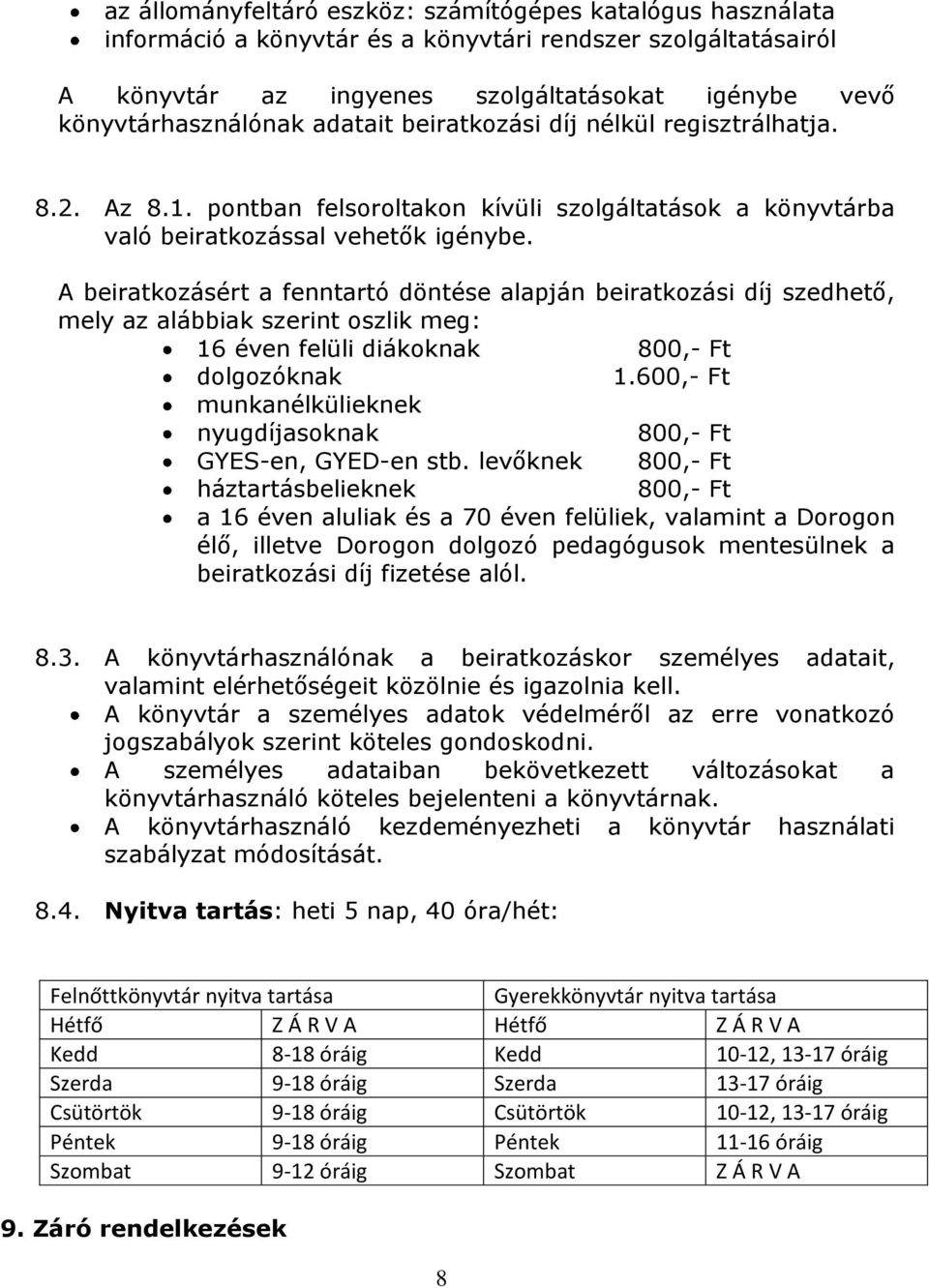 A beiratkozásért a fenntartó döntése alapján beiratkozási díj szedhető, mely az alábbiak szerint oszlik meg: 16 éven felüli diákoknak 800,- Ft dolgozóknak 1.