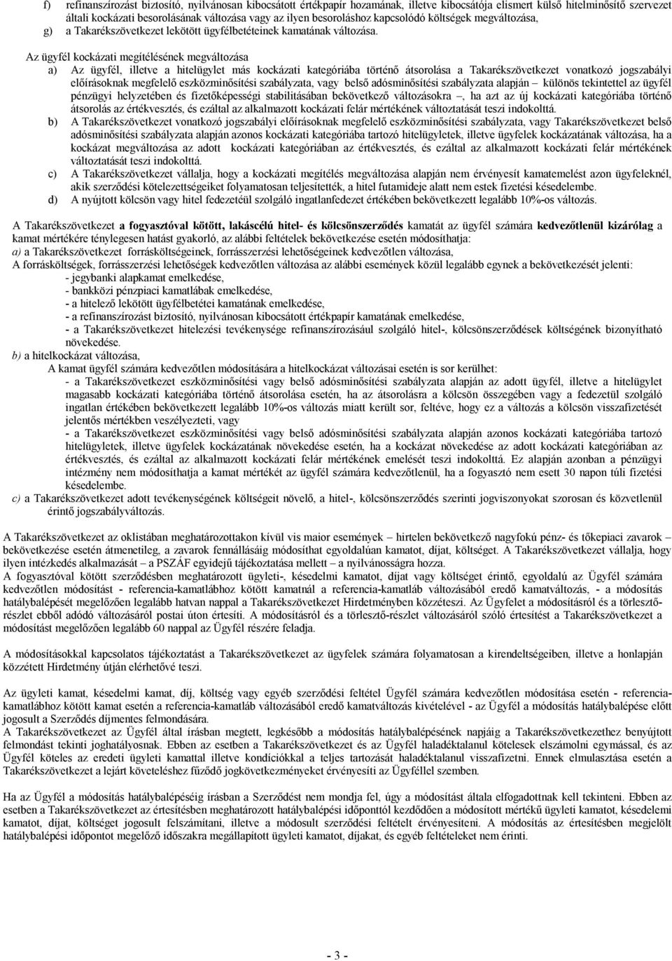 Az ügyfél kockázati megítélésének megváltozása a) Az ügyfél, illetve a hitelügylet más kockázati kategóriába történő átsorolása a Takarékszövetkezet vonatkozó jogszabályi előírásoknak megfelelő