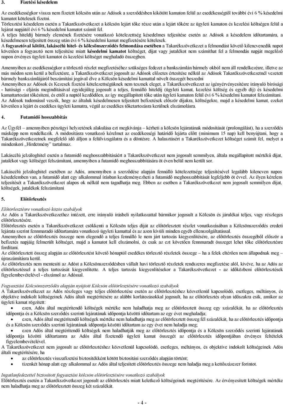 fel. A teljes hiteldíj bármely elemének fizetésére vonatkozó kötelezettség késedelmes teljesítése esetén az Adósok a késedelem időtartamára, a késedelmesen teljesített összeg után évi 6 % késedelmi