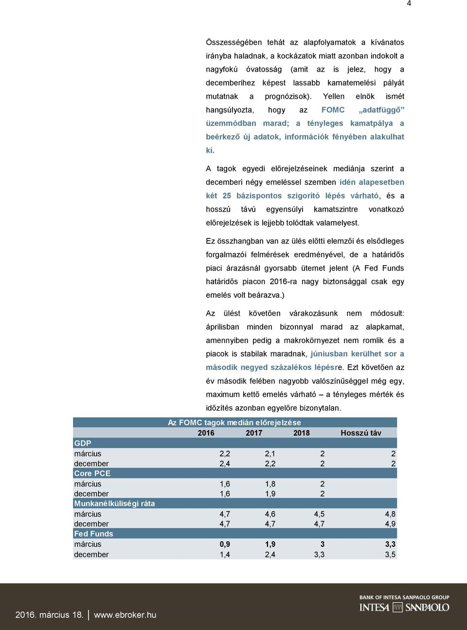 A tagok egyedi előrejelzéseinek mediánja szerint a decemberi négy emeléssel szemben idén alapesetben két 25 bázispontos szigorító lépés várható, és a hosszú távú egyensúlyi kamatszintre vonatkozó